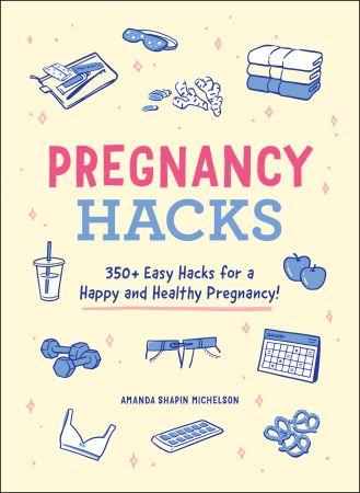 Pregnancy Hacks: 350+ Easy Hacks for a Happy and Healthy Pregnancy! (Hacks)
