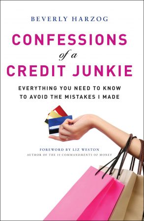 Confessions of a Credit Junkie: Everything You Need to Know About to Avoid the Mistakes I Made