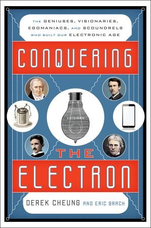 Conquering the Electron: The Geniuses, Visionaries, Egomaniacs, and Scoundrels Who Built Our Electronic Age (True EPUB)