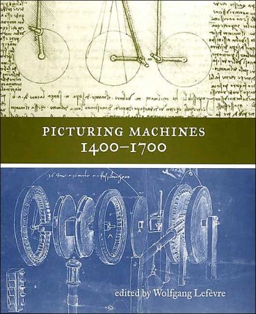 Picturing Machines 1400 1700 (Transformations: Studies in the History of Science and Technology)