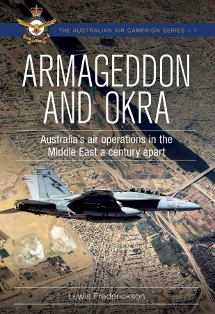 Armageddon and OKRA: Australia's air operations in the Middle East a century apart (Australian Air Campaign)