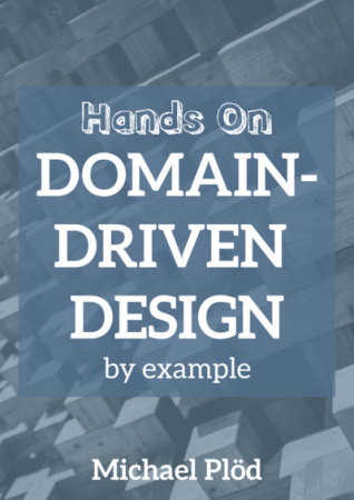 Hands on Domain driven Design   by example: Domain driven Design practically explained with a massive case study