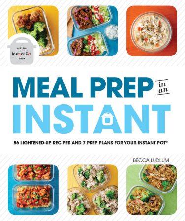 Meal Prep in an Instant: 50 Make Ahead Recipes and 7 Prep Plans for Your Instant Pot