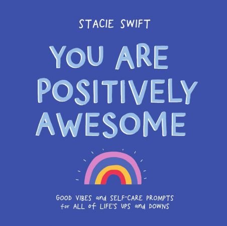 You Are Positively Awesome: Good Vibes and Self Care Prompts for All of Life's Ups and Downs