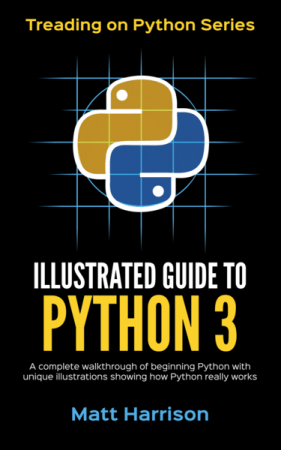 Illustrated Guide to Python 3: A complete walkthrough of beginning Python with unique illustrations showing how Python works