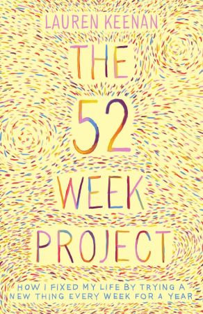 The 52 Week Project: How I fixed my life by trying a new thing every week for a year (True PDF)