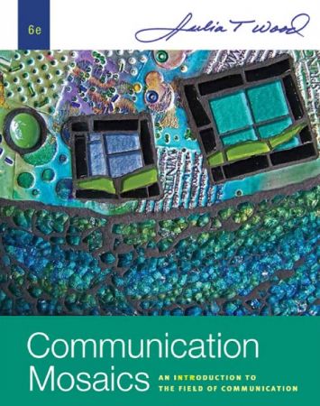Communication Mosaics: An Introduction to the Field of Communication, 6th Edition