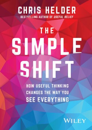 The Simple Shift: How Useful Thinking Changes the Way You See Everything