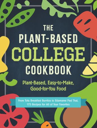 The Plant Based College Cookbook: Plant Based, Easy to Make, Good for You Food