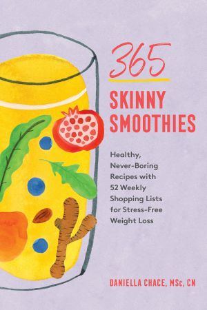 365 Skinny Smoothies: Healthy, Never Boring Recipes with 52 Weekly Shopping Lists for Stress Free Weight Loss