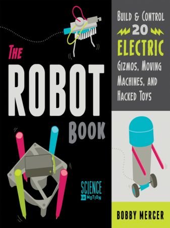 The Robot Book: Build & Control 20 Electric Gizmos, Moving Machines, and Hacked Toys (AZW3)