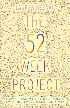 The 52 Week Project: How I fixed my life by trying a new thing every week for a year