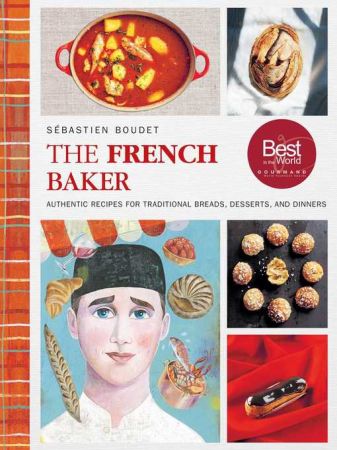The French Baker Authentic Recipes for Traditional Breads, Desserts, and Dinners (AZW3)