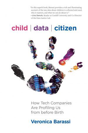 Child Data Citizen: How Tech Companies Are Profiling Us from Before Birth (The MIT Press)