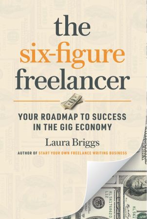 The Six Figure Freelancer: Your Roadmap to Success in the Gig Economy