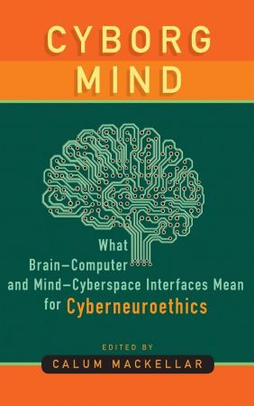 Cyborg Mind: What Brain Computer and Mind Cyberspace Interfaces Mean for Cyberneuroethics (True PDF)