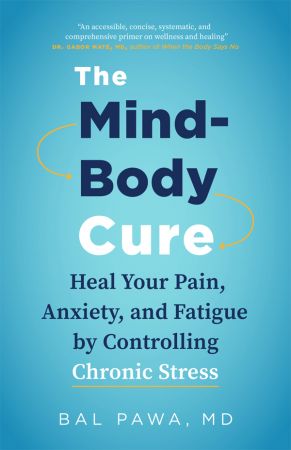 The Mind Body Cure: Heal Your Pain, Anxiety, and Fatigue by Controlling Chronic Stress