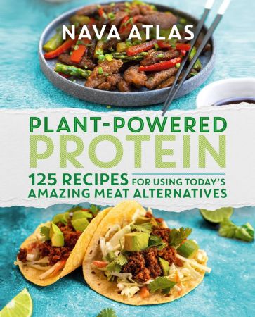Plant Powered Protein: 125 Recipes for Using Today's Amazing Meat Alternatives