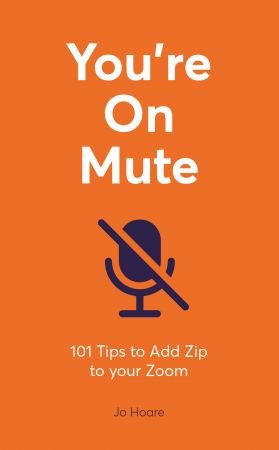 You're On Mute: 101 Tips to Add Zip to your Zoom