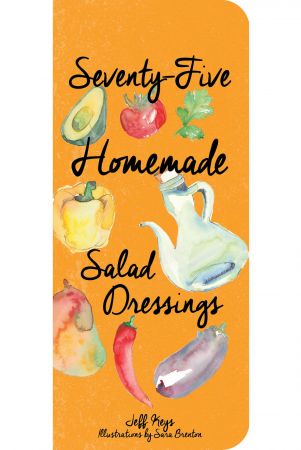 Seventy Five Homemade Salad Dressings