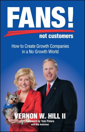 Fans! Not Customers: How to Create Growth Companies in a No Growth World, 3rd Edition