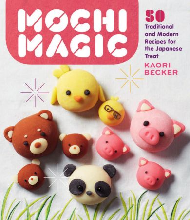 Mochi Magic: 50 Traditional and Modern Recipes for the Japanese Treat (True PDF)