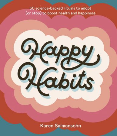 Happy Habits: 50 Science Backed Rituals to Adopt (or Stop) to Boost Health and Happiness