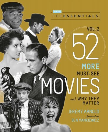 The Essentials, Volume 2: 52 More Must See Movies and Why They Matter (Turner Classic Movies)