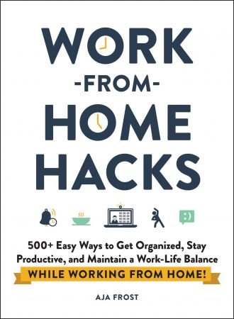 Work from Home Hacks: 500+ Easy Ways to Get Organized, Stay Productive, and Maintain a Work Life Balance (Hacks)