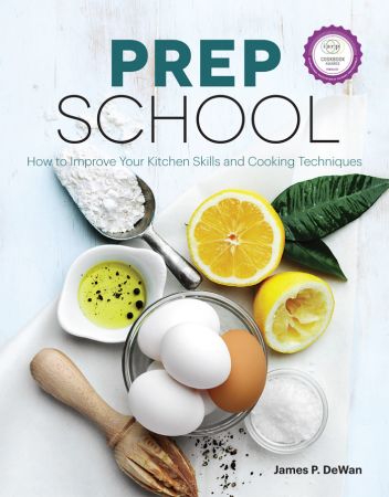 Prep School: How to Improve Your Kitchen Skills and Cooking Techniques (True EPUB)