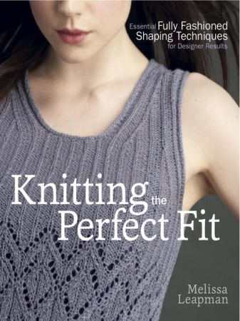 Knitting the Perfect Fit: Essential Fully Fashioned Shaping Techniques for Designer Results (AZW3)