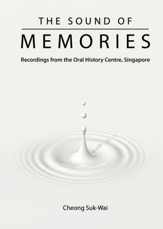 The Sound of Memories: Recordings From The Oral History Centre, Singapore