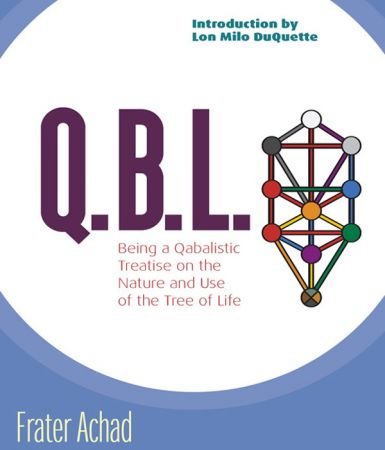 Q.B.L.: Being a Short Qabalistic Treatise on the Nature and Use of the Tree of Life