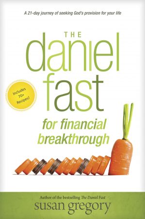 The Daniel Fast for Financial Breakthrough: A 21 Day Journey of Seeking God's Provision for Your Life