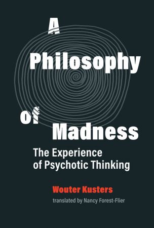 A Philosophy of Madness: The Experience of Psychotic Thinking (The MIT Press)