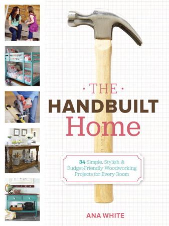 The Handbuilt Home: 34 Simple Stylish and Budget Friendly Woodworking Projects for Every Room (AZW3)