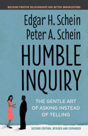 Humble Inquiry, Second Edition: The Gentle Art of Asking Instead of Telling, Second Edition
