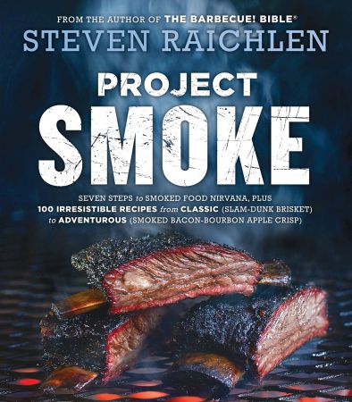 Project Smoke: Seven Steps to Smoked Food Nirvana, Plus 100 Irresistible Recipes from Classic to Adventurous (True EPUB)