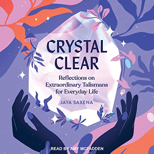 Crystal Clear: Reflections on Extraordinary Talismans for Everyday Life [Audiobook]