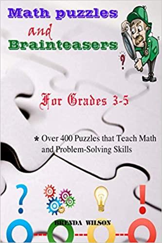 Math puzzles and Brainteasers: Over 400 Puzzles that Teach Math and Problem Solving Skills