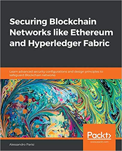 Securing Blockchain Networks like Ethereum and Hyperledger Fabric: Learn advanced security configurations and design principles