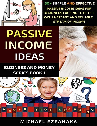 Passive Income Ideas: 50+ Simple And Effective Passive Income Ideas For Beginners