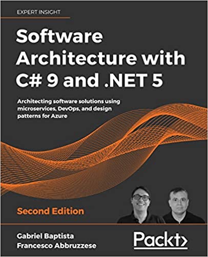 Software Architecture with C# 9 and .NET 5: Architecting software solutions using microservices, DevOps, 2nd Edition