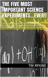 The Five Most Important Science Experiments...Ever!!: From Einstein to Newton