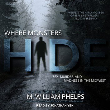 Where Monsters Hide: Sex, Murder, and Madness in the Midwest [Audiobook]
