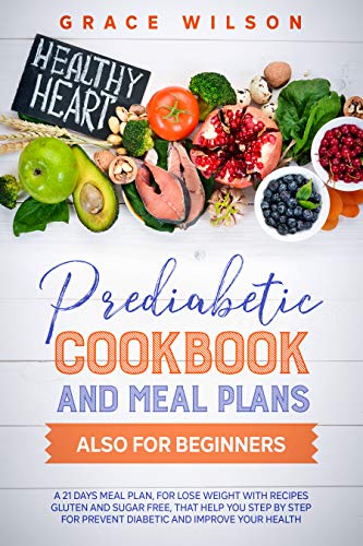 Prediabetic Cookbook and Meal Plans also for Beginners: A 21 Days Meal Plan, for lose weight with Recipes Gluten