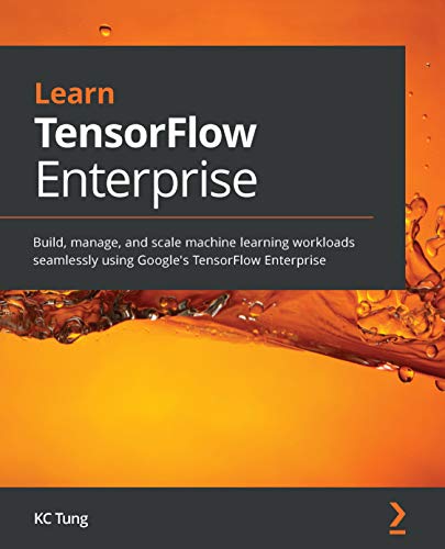 Learn TensorFlow Enterprise: Build, manage, and scale machine learning workloads seamlessly using Google's TensorFlow Enterpris