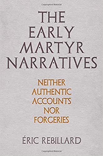 The Early Martyr Narratives: Neither Authentic Accounts nor Forgeries