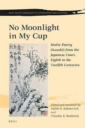 No Moonlight in My Cup: Sinitic Poetry (Kanshi) from the Japanese Court, Eighth to the Twelfth Centuries