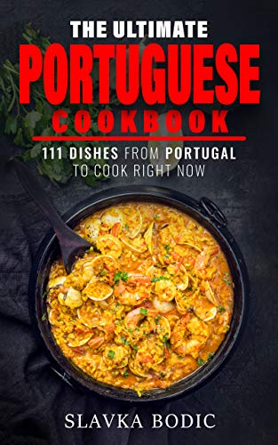 The Ultimate Portuguese Cookbook: 111 Dishes From Portugal To Cook Right Now (World Cuisines Book 13)